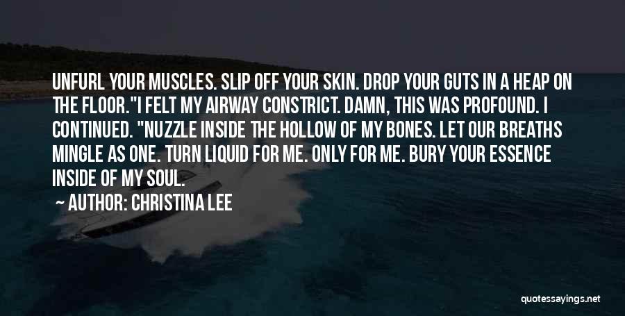 Christina Lee Quotes: Unfurl Your Muscles. Slip Off Your Skin. Drop Your Guts In A Heap On The Floor.i Felt My Airway Constrict.
