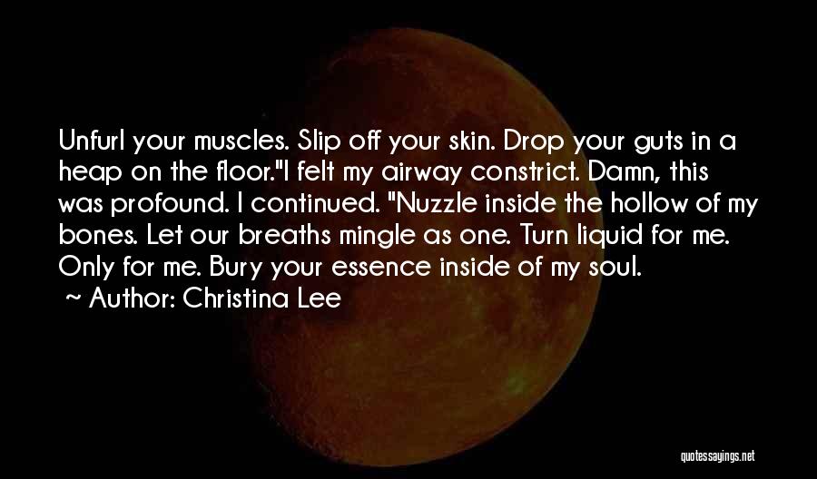 Christina Lee Quotes: Unfurl Your Muscles. Slip Off Your Skin. Drop Your Guts In A Heap On The Floor.i Felt My Airway Constrict.