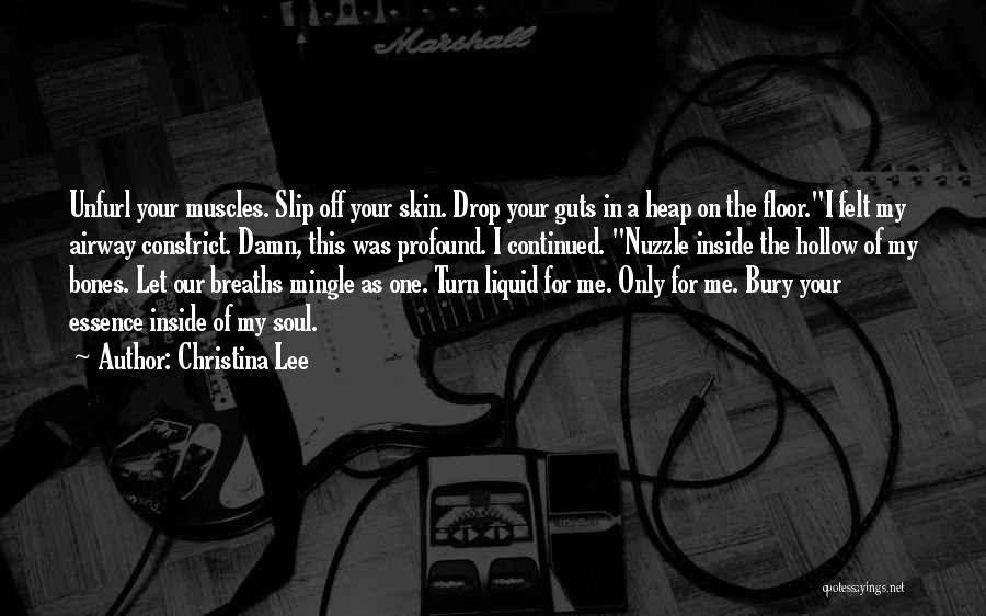 Christina Lee Quotes: Unfurl Your Muscles. Slip Off Your Skin. Drop Your Guts In A Heap On The Floor.i Felt My Airway Constrict.