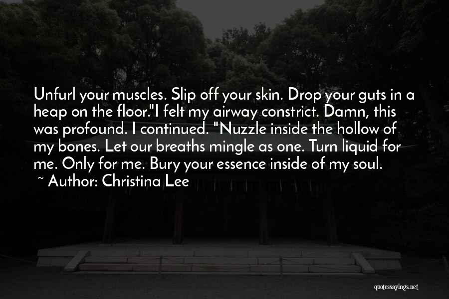 Christina Lee Quotes: Unfurl Your Muscles. Slip Off Your Skin. Drop Your Guts In A Heap On The Floor.i Felt My Airway Constrict.
