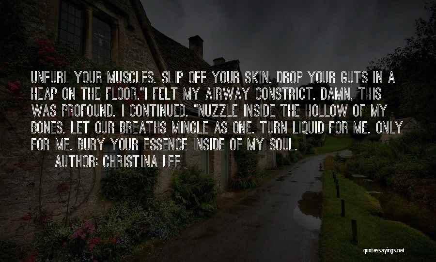 Christina Lee Quotes: Unfurl Your Muscles. Slip Off Your Skin. Drop Your Guts In A Heap On The Floor.i Felt My Airway Constrict.