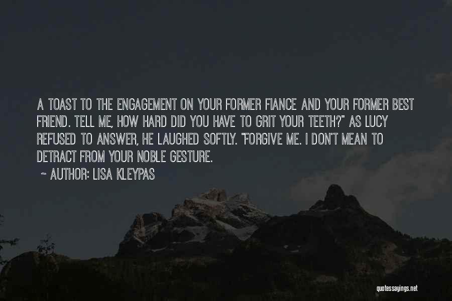 Lisa Kleypas Quotes: A Toast To The Engagement On Your Former Fiance And Your Former Best Friend. Tell Me, How Hard Did You