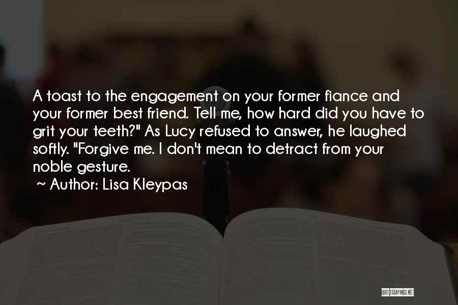 Lisa Kleypas Quotes: A Toast To The Engagement On Your Former Fiance And Your Former Best Friend. Tell Me, How Hard Did You