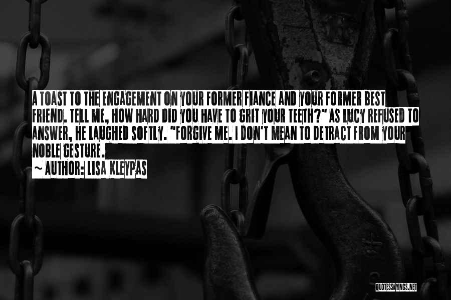 Lisa Kleypas Quotes: A Toast To The Engagement On Your Former Fiance And Your Former Best Friend. Tell Me, How Hard Did You