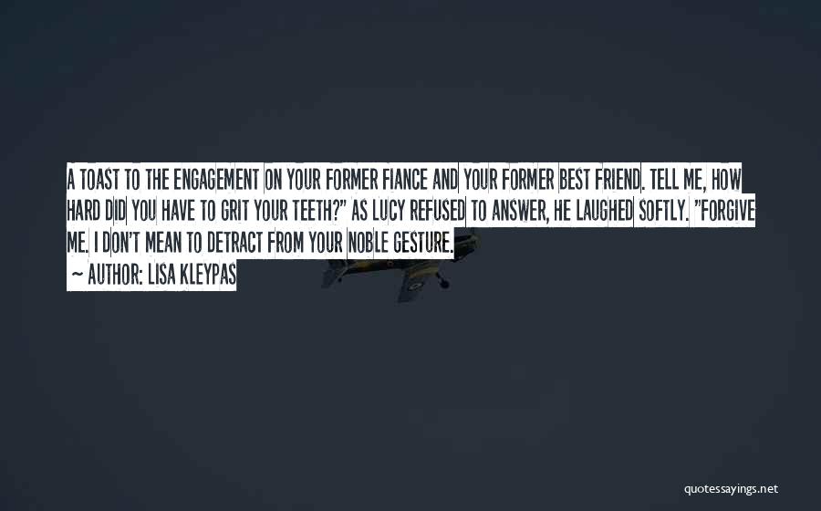 Lisa Kleypas Quotes: A Toast To The Engagement On Your Former Fiance And Your Former Best Friend. Tell Me, How Hard Did You