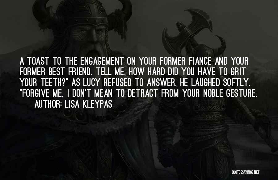 Lisa Kleypas Quotes: A Toast To The Engagement On Your Former Fiance And Your Former Best Friend. Tell Me, How Hard Did You