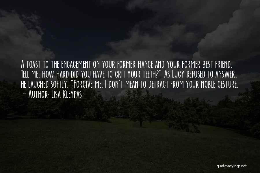 Lisa Kleypas Quotes: A Toast To The Engagement On Your Former Fiance And Your Former Best Friend. Tell Me, How Hard Did You