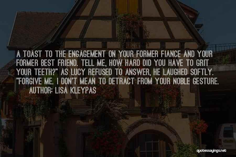 Lisa Kleypas Quotes: A Toast To The Engagement On Your Former Fiance And Your Former Best Friend. Tell Me, How Hard Did You