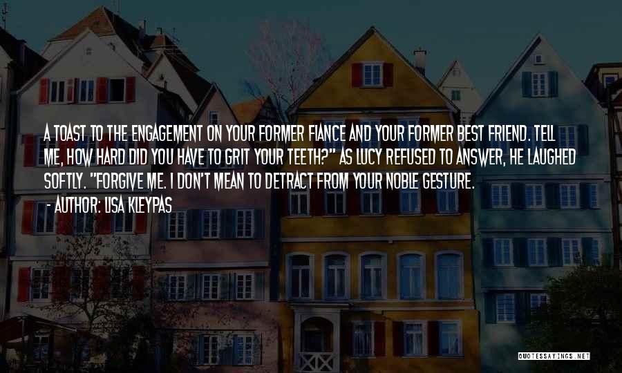 Lisa Kleypas Quotes: A Toast To The Engagement On Your Former Fiance And Your Former Best Friend. Tell Me, How Hard Did You
