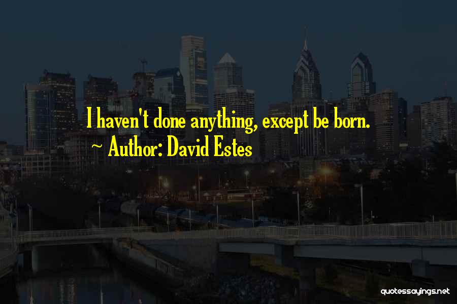 David Estes Quotes: I Haven't Done Anything, Except Be Born.