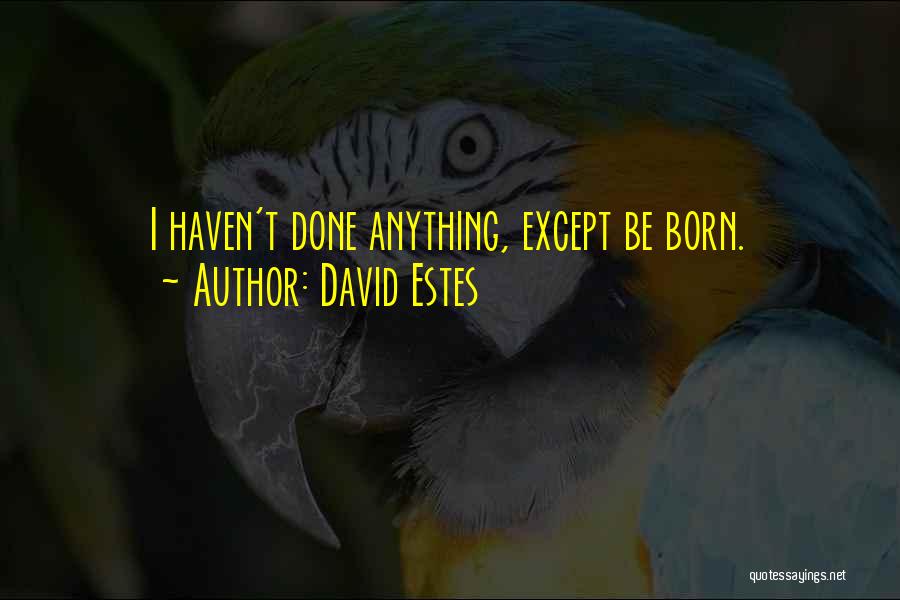 David Estes Quotes: I Haven't Done Anything, Except Be Born.