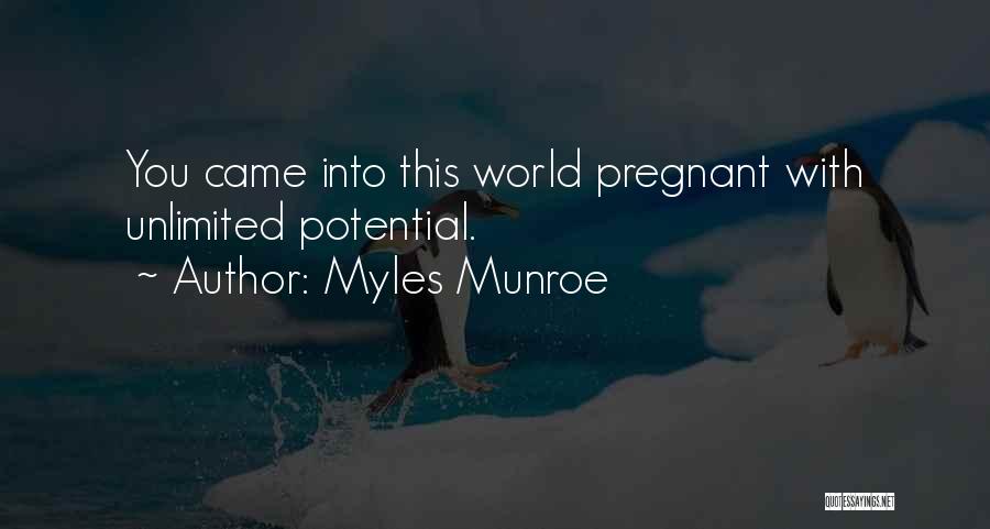 Myles Munroe Quotes: You Came Into This World Pregnant With Unlimited Potential.