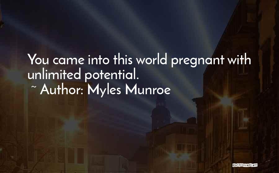 Myles Munroe Quotes: You Came Into This World Pregnant With Unlimited Potential.