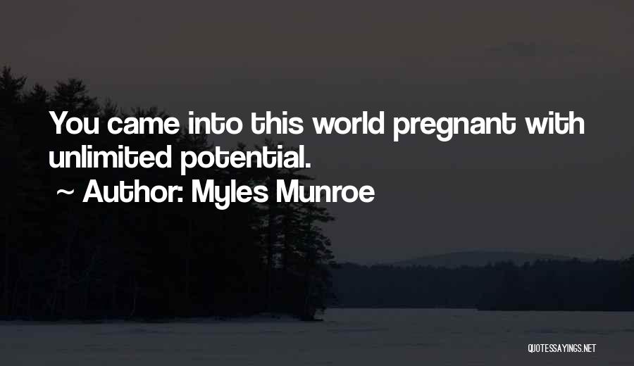 Myles Munroe Quotes: You Came Into This World Pregnant With Unlimited Potential.