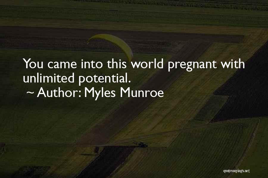 Myles Munroe Quotes: You Came Into This World Pregnant With Unlimited Potential.