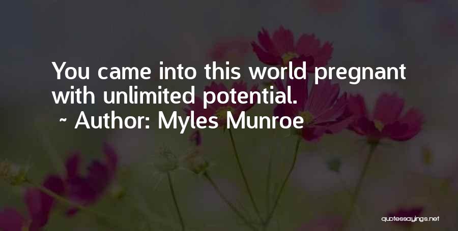 Myles Munroe Quotes: You Came Into This World Pregnant With Unlimited Potential.