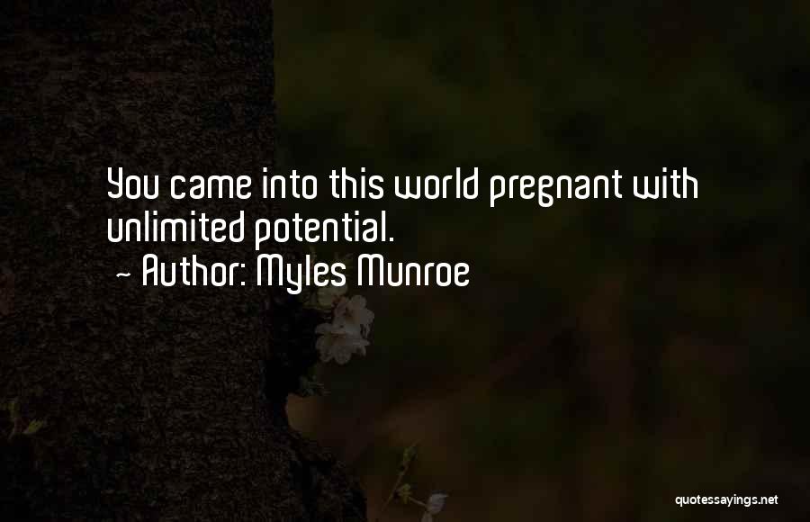 Myles Munroe Quotes: You Came Into This World Pregnant With Unlimited Potential.