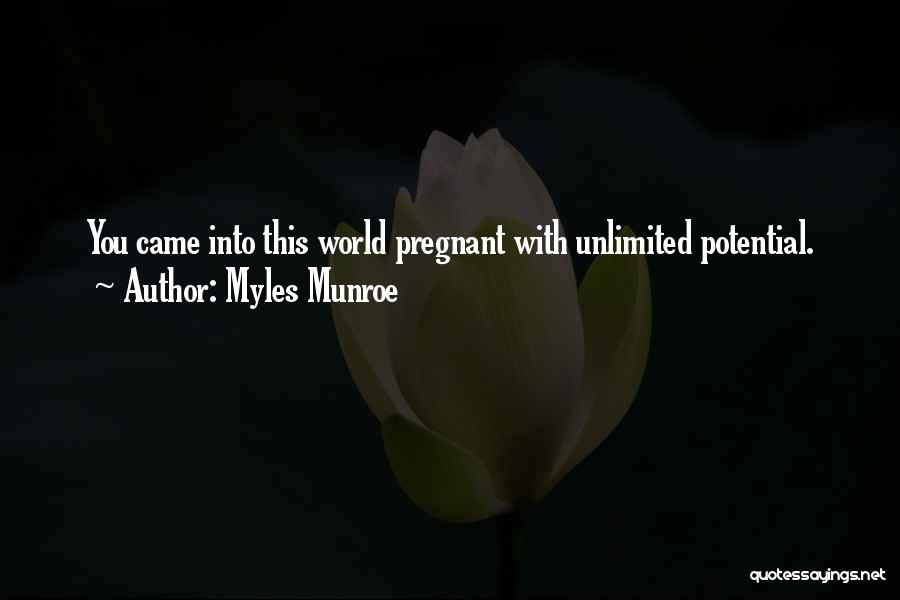 Myles Munroe Quotes: You Came Into This World Pregnant With Unlimited Potential.