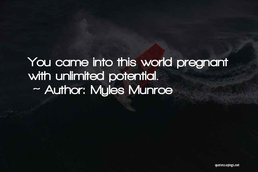 Myles Munroe Quotes: You Came Into This World Pregnant With Unlimited Potential.