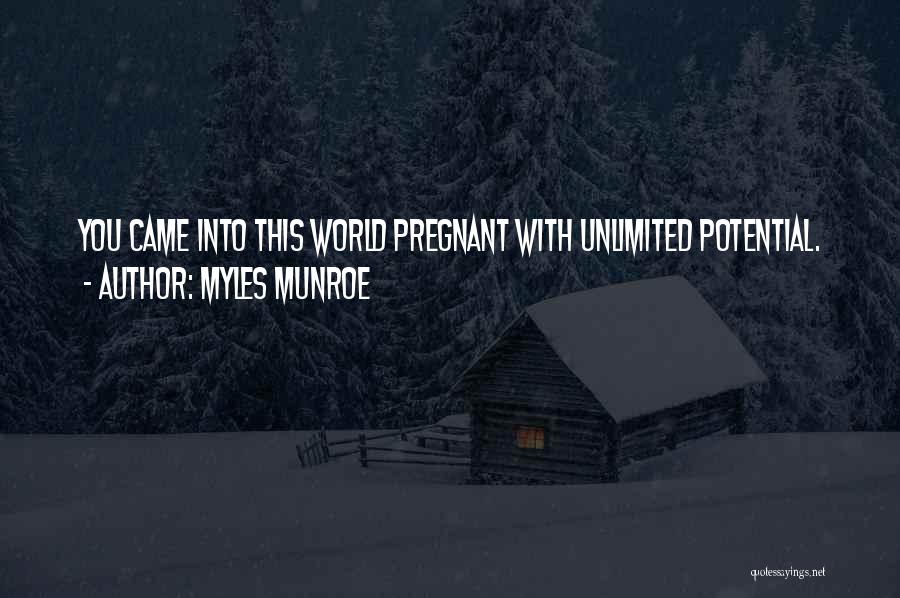 Myles Munroe Quotes: You Came Into This World Pregnant With Unlimited Potential.