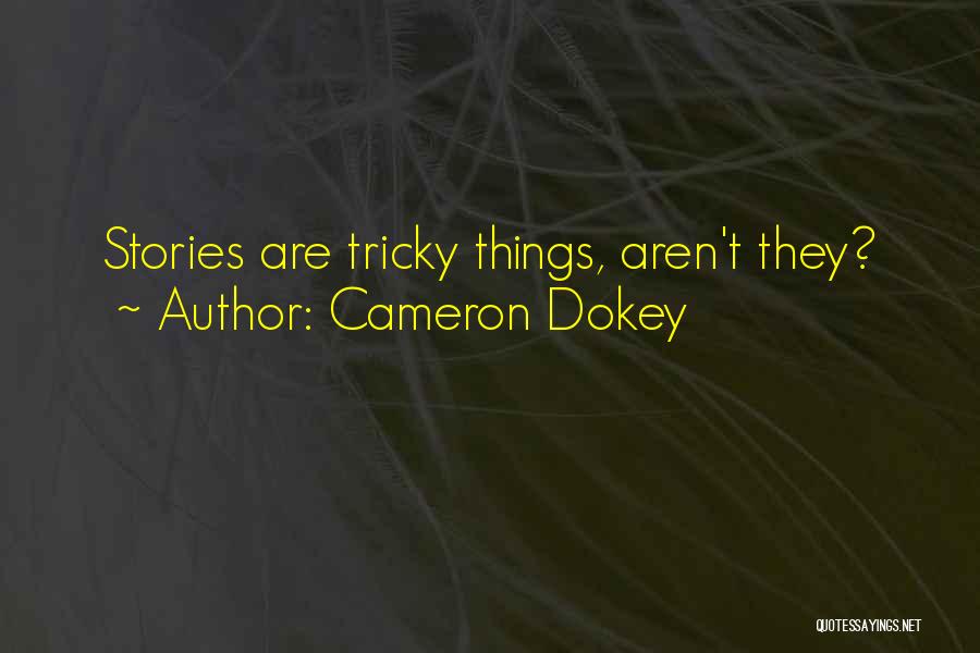 Cameron Dokey Quotes: Stories Are Tricky Things, Aren't They?