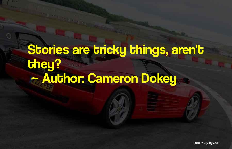 Cameron Dokey Quotes: Stories Are Tricky Things, Aren't They?