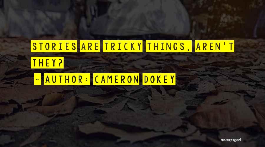 Cameron Dokey Quotes: Stories Are Tricky Things, Aren't They?