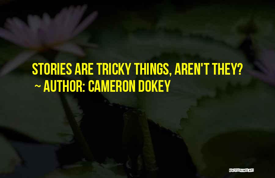 Cameron Dokey Quotes: Stories Are Tricky Things, Aren't They?