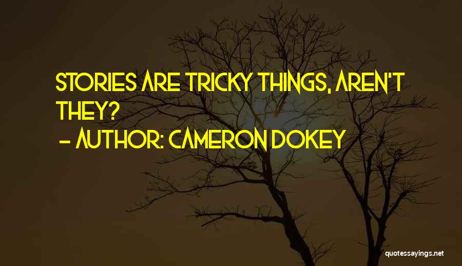 Cameron Dokey Quotes: Stories Are Tricky Things, Aren't They?