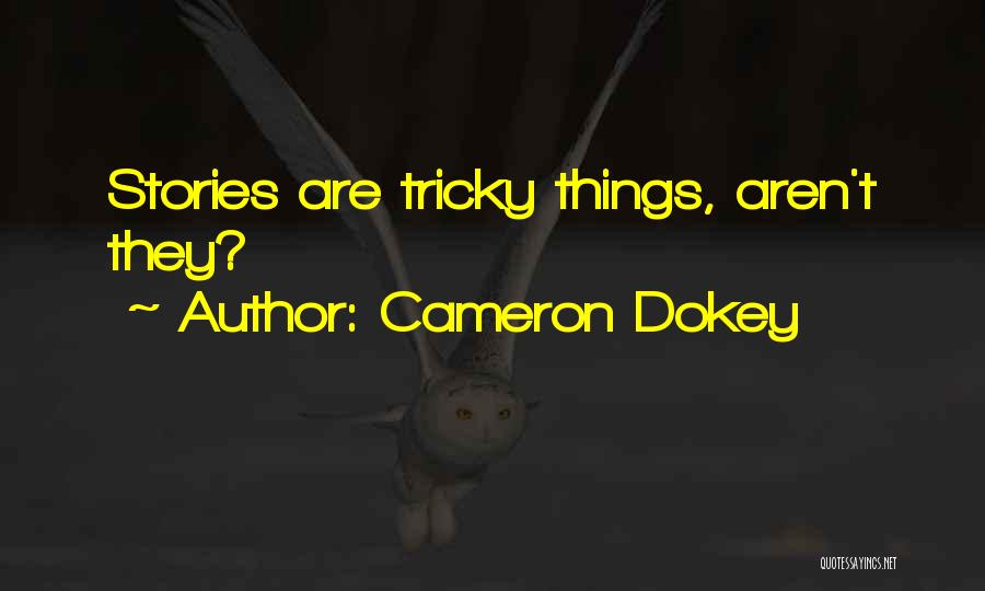 Cameron Dokey Quotes: Stories Are Tricky Things, Aren't They?