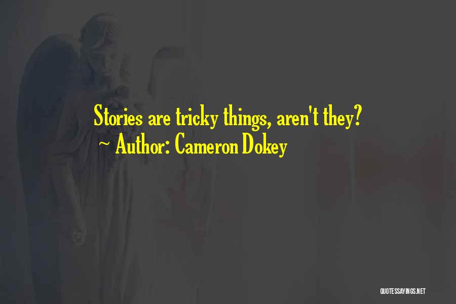 Cameron Dokey Quotes: Stories Are Tricky Things, Aren't They?