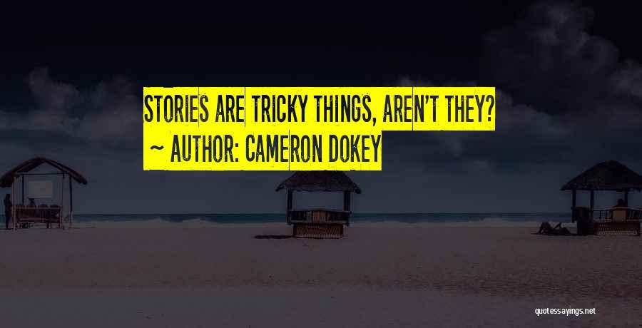 Cameron Dokey Quotes: Stories Are Tricky Things, Aren't They?