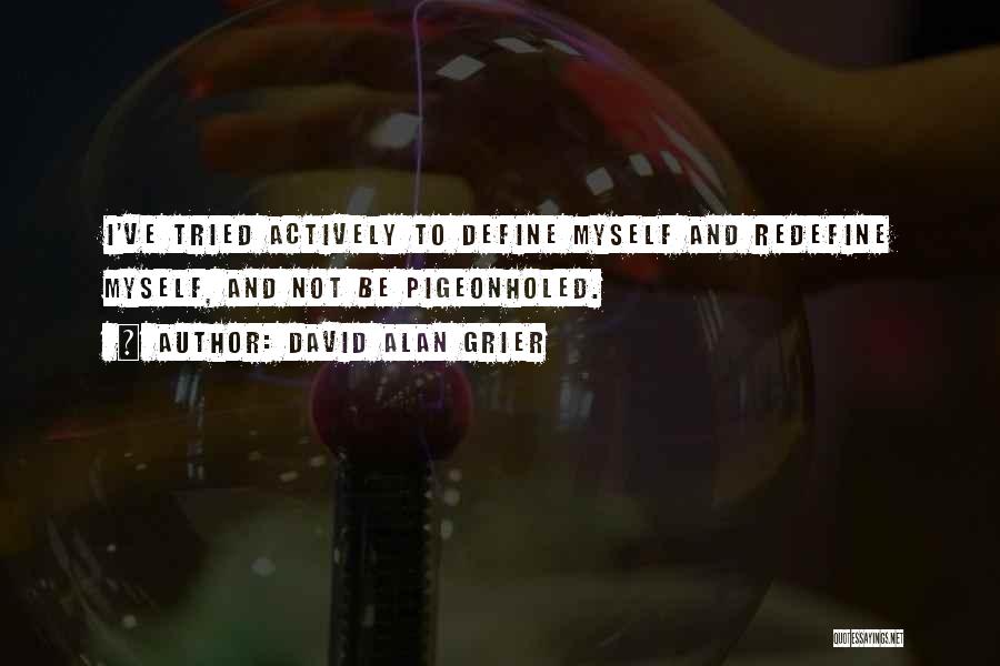 David Alan Grier Quotes: I've Tried Actively To Define Myself And Redefine Myself, And Not Be Pigeonholed.