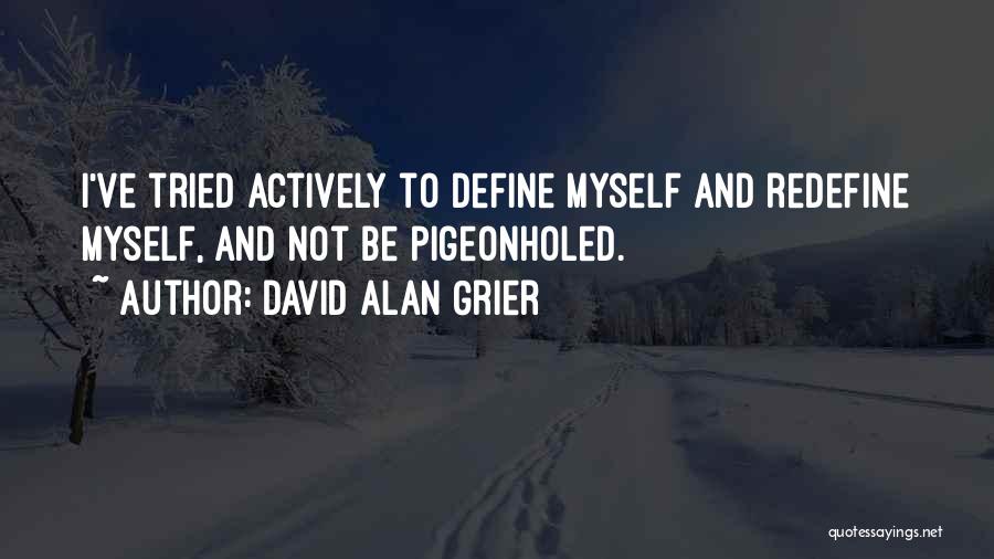 David Alan Grier Quotes: I've Tried Actively To Define Myself And Redefine Myself, And Not Be Pigeonholed.