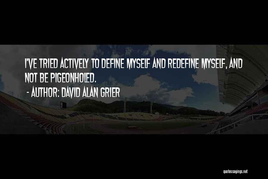 David Alan Grier Quotes: I've Tried Actively To Define Myself And Redefine Myself, And Not Be Pigeonholed.