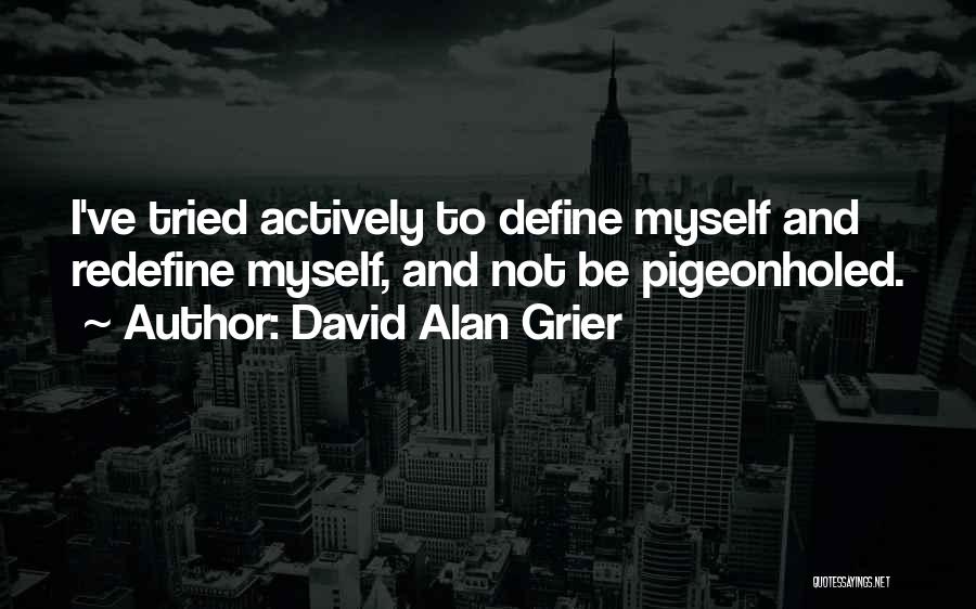 David Alan Grier Quotes: I've Tried Actively To Define Myself And Redefine Myself, And Not Be Pigeonholed.