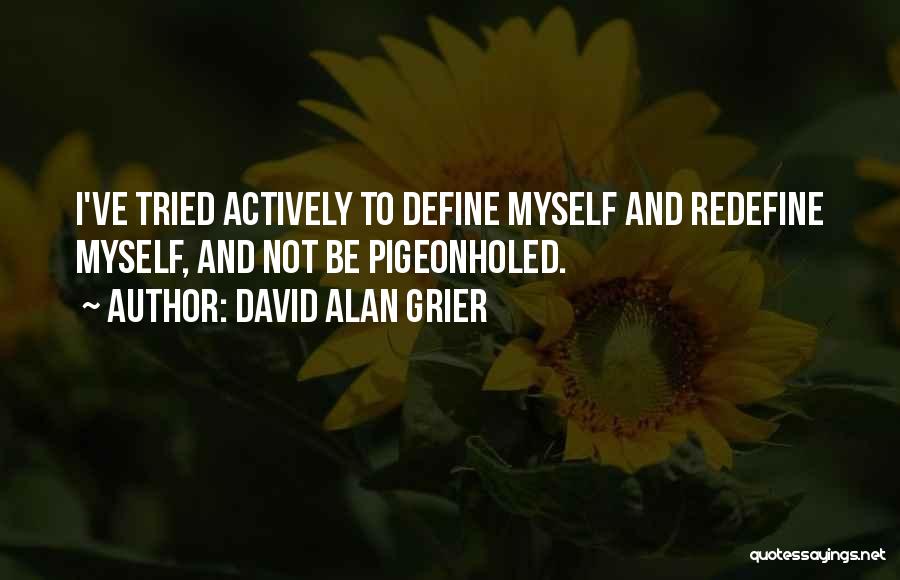 David Alan Grier Quotes: I've Tried Actively To Define Myself And Redefine Myself, And Not Be Pigeonholed.