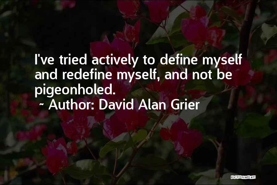 David Alan Grier Quotes: I've Tried Actively To Define Myself And Redefine Myself, And Not Be Pigeonholed.