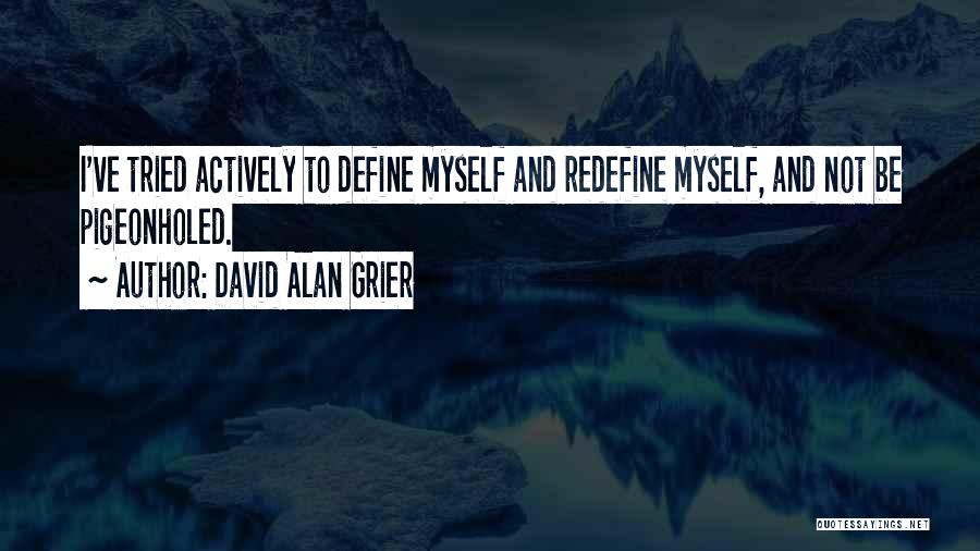 David Alan Grier Quotes: I've Tried Actively To Define Myself And Redefine Myself, And Not Be Pigeonholed.