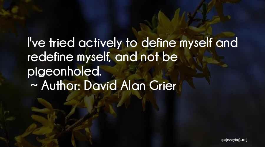 David Alan Grier Quotes: I've Tried Actively To Define Myself And Redefine Myself, And Not Be Pigeonholed.