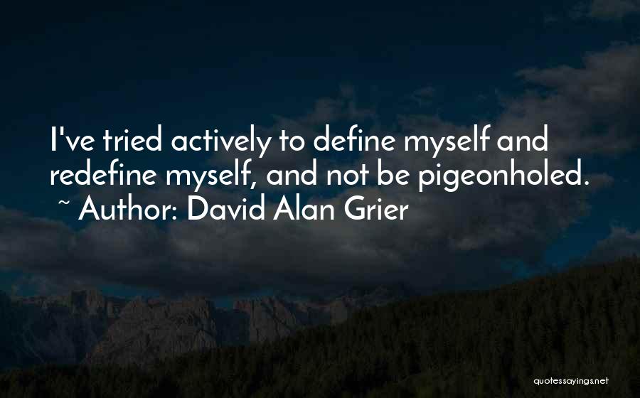 David Alan Grier Quotes: I've Tried Actively To Define Myself And Redefine Myself, And Not Be Pigeonholed.