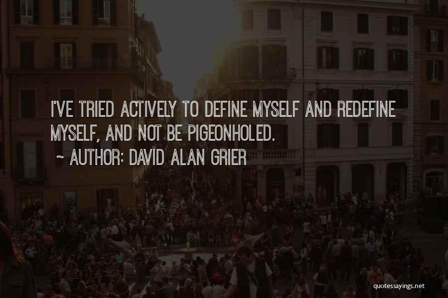 David Alan Grier Quotes: I've Tried Actively To Define Myself And Redefine Myself, And Not Be Pigeonholed.