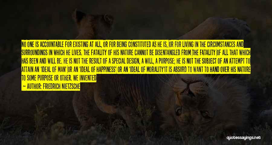 Friedrich Nietzsche Quotes: No One Is Accountable For Existing At All, Or For Being Constituted As He Is, Or For Living In The