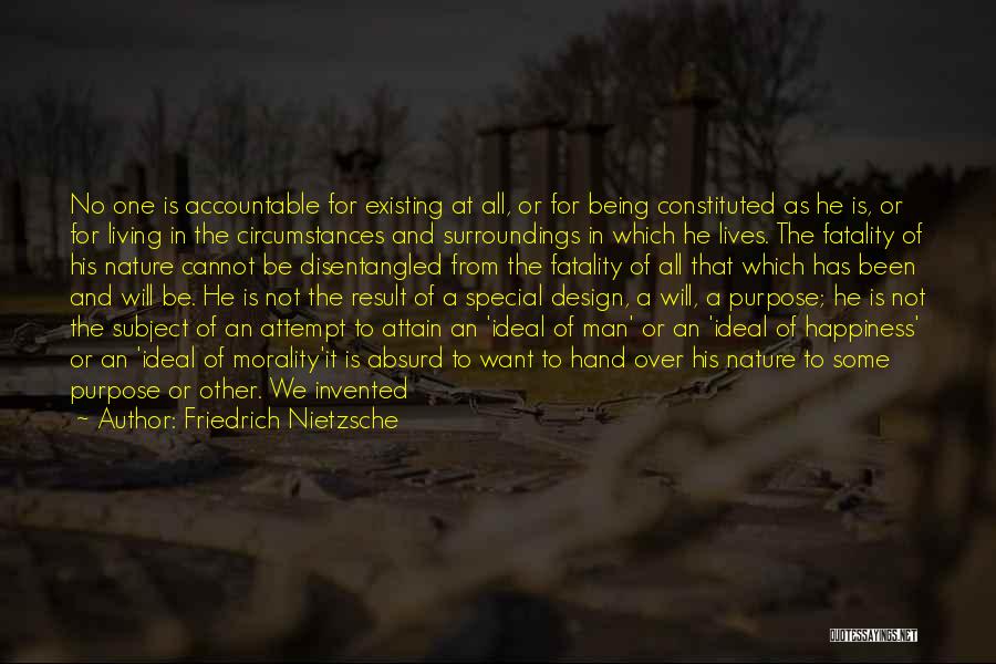 Friedrich Nietzsche Quotes: No One Is Accountable For Existing At All, Or For Being Constituted As He Is, Or For Living In The