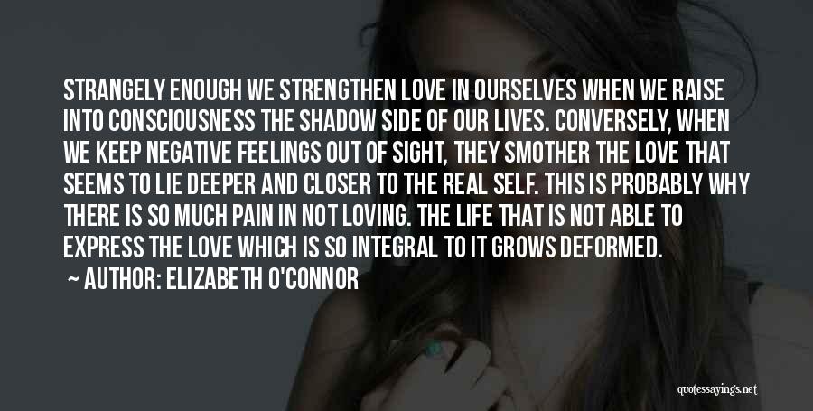 Elizabeth O'Connor Quotes: Strangely Enough We Strengthen Love In Ourselves When We Raise Into Consciousness The Shadow Side Of Our Lives. Conversely, When