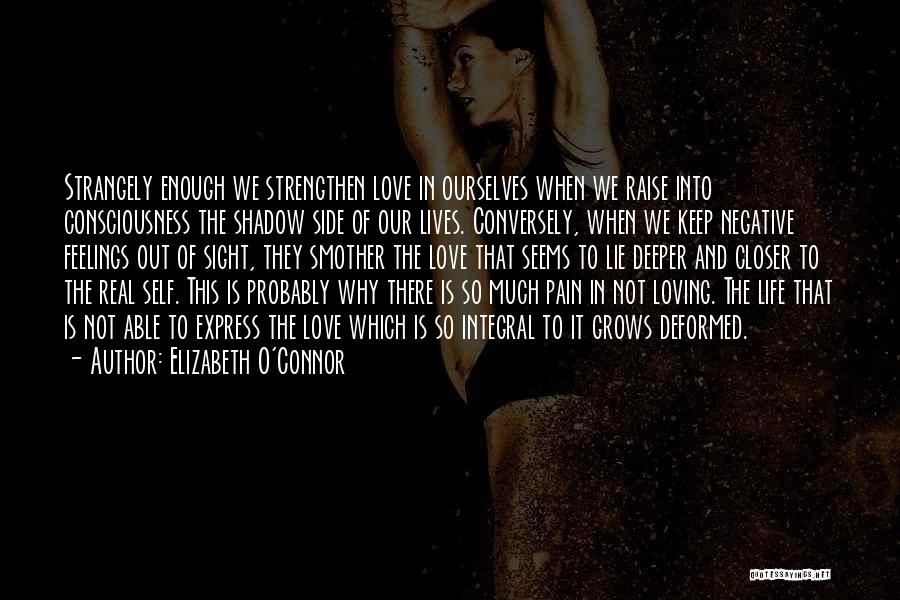 Elizabeth O'Connor Quotes: Strangely Enough We Strengthen Love In Ourselves When We Raise Into Consciousness The Shadow Side Of Our Lives. Conversely, When
