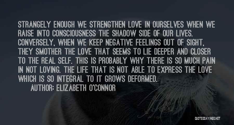 Elizabeth O'Connor Quotes: Strangely Enough We Strengthen Love In Ourselves When We Raise Into Consciousness The Shadow Side Of Our Lives. Conversely, When
