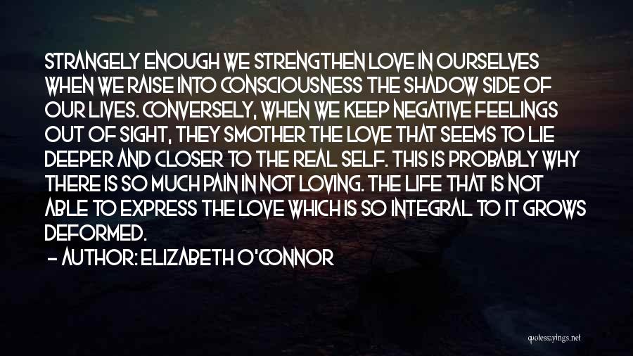 Elizabeth O'Connor Quotes: Strangely Enough We Strengthen Love In Ourselves When We Raise Into Consciousness The Shadow Side Of Our Lives. Conversely, When