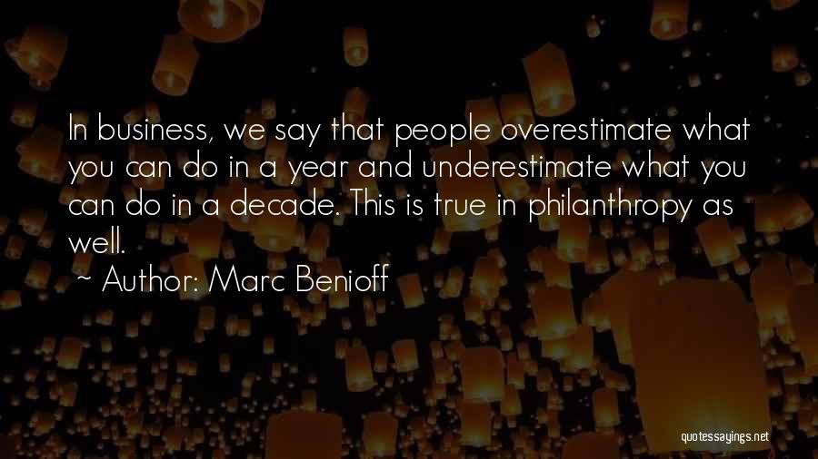Marc Benioff Quotes: In Business, We Say That People Overestimate What You Can Do In A Year And Underestimate What You Can Do