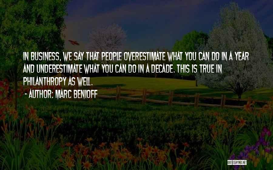 Marc Benioff Quotes: In Business, We Say That People Overestimate What You Can Do In A Year And Underestimate What You Can Do